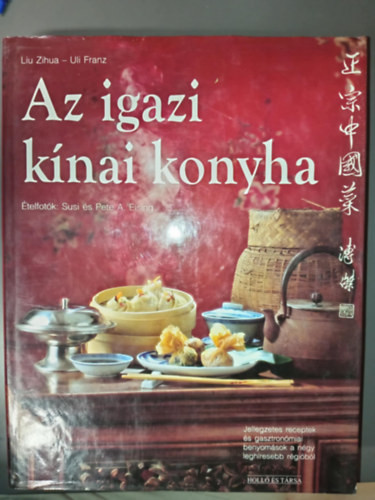 Liu Zihua, Uli Franz, Birgit Rademacker (szerk.) - Az igazi knai konyha - Jellegzetes receptek s gasztronmiai benyomsok a ngy leghresebb rgibl
