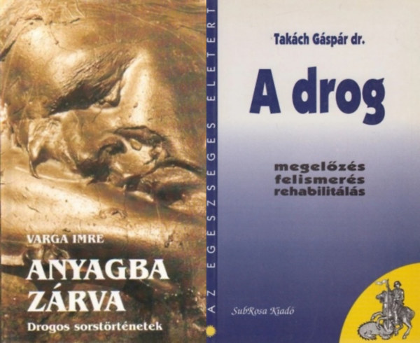 Varga Imre, Dr. Tak�ch G�sp�r - 2 m� a drogf�gg�s�gr�l: Anyagba z�rva- drogos sorst�rt�netek + A drog - megel�z�s, felismer�s, rehabilit�l�s