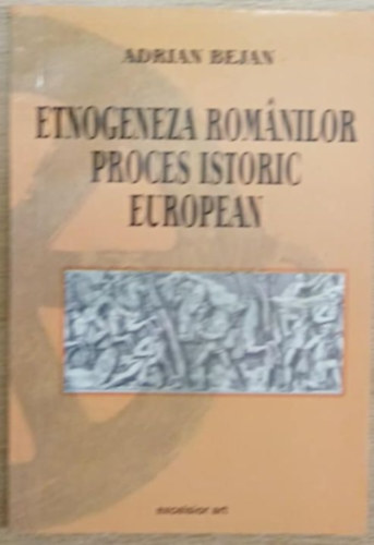 Adrian Bejan - Etnogeneza romanilor proces istoric European (A romnok etnogenezise az eurpai trtnelemben)