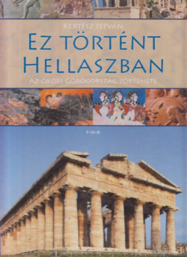 Kertsz Istvn - Ez trtnt Hellaszban - Az kori Grgorszg trtnete