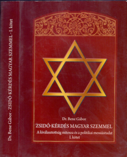 Dr. Bene Gbor - Zsid-krds magyar szemmel (A kivlasztottsg mtosza s a politikai messistudat I. ktet)