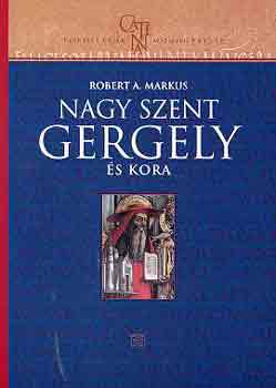 Robert A. Markus - Nagy Szent Gergely �s kora