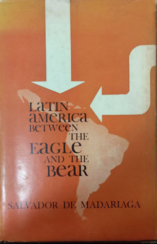 Salvador De Madariaga - Latin America between the Eagle and the Bear