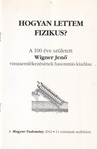 Hogyan lettem fizikus? A 100 éve született Wigner Jenő visszaemlékezésének hasonmás kiadása