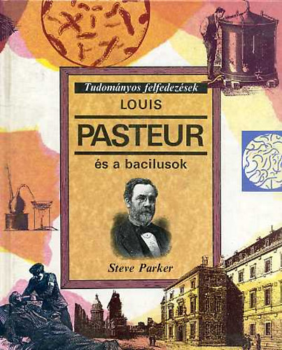 Steve Parker - Louis Pasteur s a bacilusok