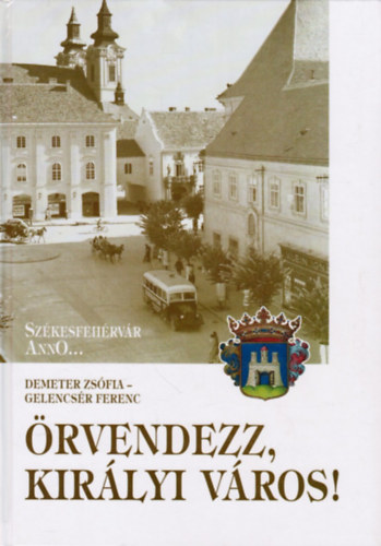 Demeter Zsfia, Gelencsr Ferenc - rvendezz kirlyi vros! Szkesfehrvr Anno... 2