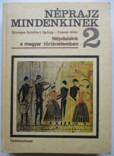 Szomjas-Schiffert-Csenki - Néprajz mindenkinek 2. - Népdalaink a magyar történelemben