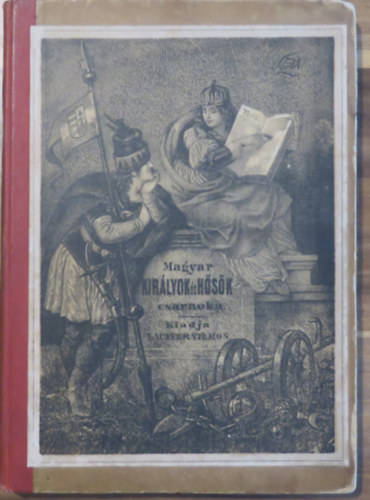 Hohenauer Igncz (szerk.) - Magyar kirlyok s hsk csarnoka - regnyes jelenetekkel. Els knyv.