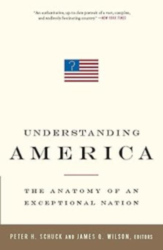 Peter H. Schuck, James Q. (Quinn) Wilson - Understanding America: The Anatomy of an Exceptional Nation