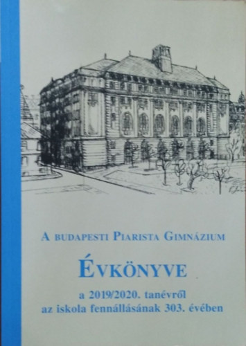 Szek�r Barnab�s (szerk.) - A budapesti Piarista Gimn�zium �vk�nyve a 2019/2020. tan�vr�l az iskola fenn�ll�s�nak 303. �v�ben