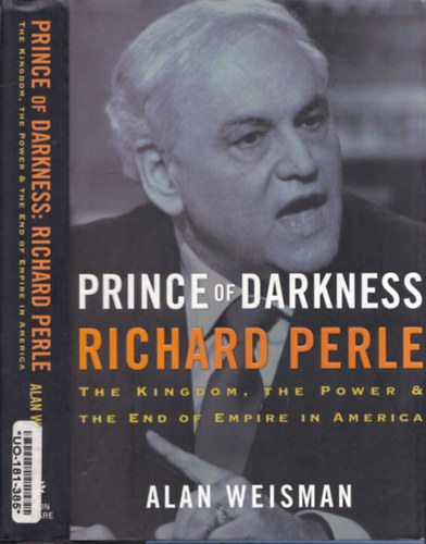 Alan Weisman - Prince of Darkness: Richard Perle (The Kingdom, the Power & the End of Empire in America)