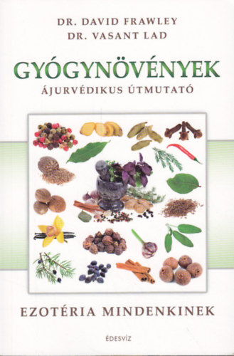 Dr. David Frawley; Dr. Vasant Lad - Gyógynövények - Ájurvédikus útmutató (Ezotéria mindenkinek)