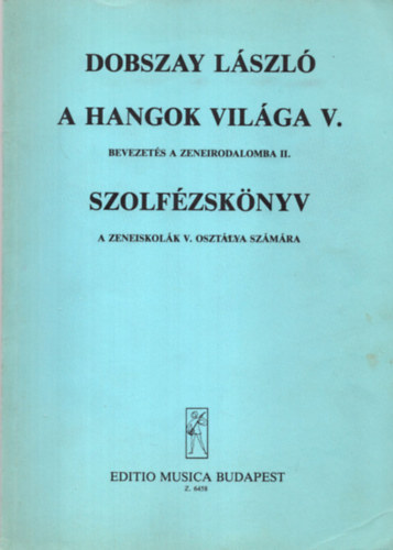 Dobszay Lszl - A hangok vilga V. Bevezets a zeneirodalomba II. Szolfzsknyv a zeneiskolk V. osztlya szmra