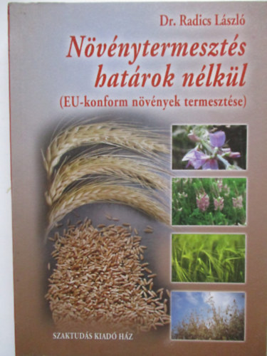 Dr. Radics László - Növénytermesztés határok nélkül. EU-konform növények termesztése