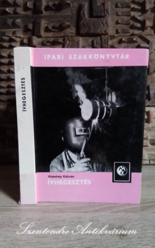 Vzkelety Klmn, Makk Attila Hont Lszl Izsk Sndor Molnr Jnos Szentkti Kroly (szerk.), Dr. Barnszky-Jb Imre (lektor) - vhegeszts - A hegesztsi eljrsok ttekintse, anyagismeret, Hegesztssel sszefgg hkezelsek, Elektrotechnikai alapismeretek (Sajt kppel!)