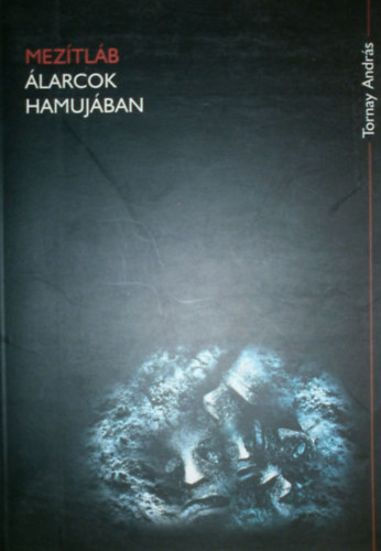 Tornay András - Mezítláb álarcok hamujában