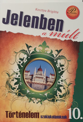Kosztyu Brigitta - Jelenben a mlt - Trtnelem szakiskolsoknak 10. osztly