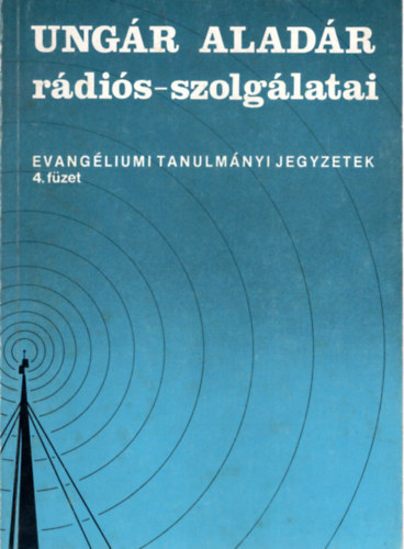 Ungr Aladr (szerk.) - Ungr Aladr rdis-szolglatai - Evangliumi tanulmnyi jegyzetek 4. fzet