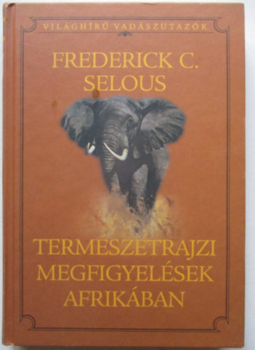 Selous, Frederickcourteney - Term�szetrajzi megfigyel�sek Afrik�ban