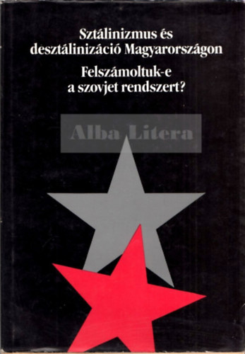 Balla Blint (szerk.) - Sztlinizmus s desztlinizci Magyarorszgon - Felszmoltuk-e a szovjet rendszert? (Politikai tanulmnyok)