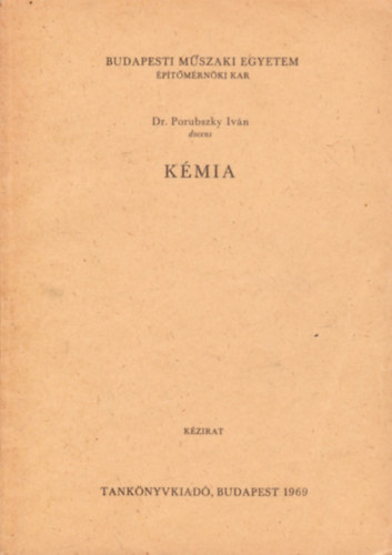 Dr. Porubszky Iv�n - K�mia ( Budapesti M�szaki Egyetem �p�t�m�rn�ki kar) K�zirat