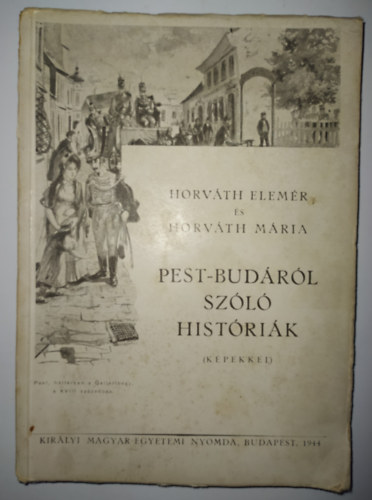 Horváth Elemér- Horváth Mária - Pest-Budáról szóló históriák (képekkel)