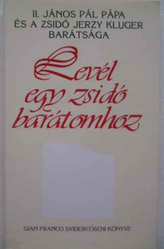 Gian Franco Svidercoschi - Levl egy zsid bartomhoz (II. Jnos Pl Ppa s a zsid Jerzy Kluger bartsga)