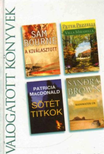 Sam Bourne, Peter Pezzelli, Patricia MacDonald, Sandra Brown - Vlogatott knyvek: A kivlasztott - Villa Mirabella - Stt titkok - Rainwater r