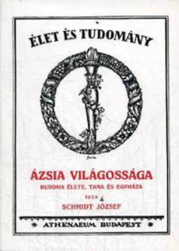 Schmidt József - Ázsia világossága Buddha élete, tana és egyháza