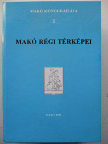 T�th Ferenc (f�szerk.) - Mak� monogr�fia 1.: Mak� r�gi t�rk�pei