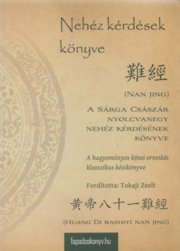 Tokaji Zsolt (ford.) - Nehéz kérdések: A Sárga Császár nyolcvanegy nehéz kérdésének könyve - A hagyományos kínai orvoslás klasszikus kézikönyve