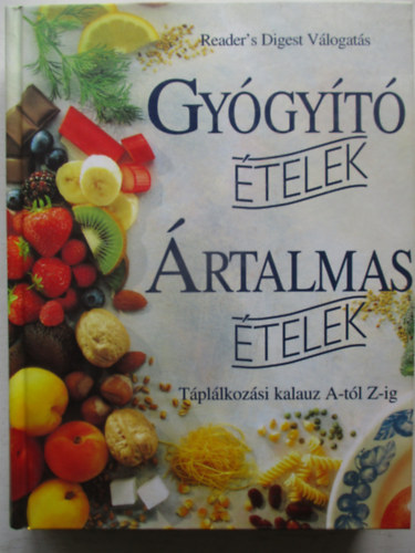 Helen Spence- Ursula Arens- Alison Hinds- Susie Orbach- Rose Shepherd - Gyógyító ételek - Ártalmas ételek: Táplálkozási kalauz A-tól Z-ig (Reader's Digest Válogatás)