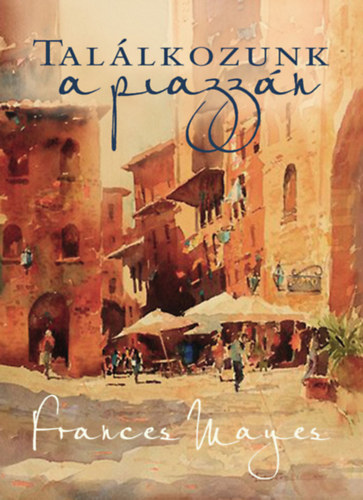 Frances Mayes - Tallkozunk a piazzn
