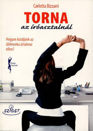 Carlotta Bizzari - Torna az rasztalnl - Hogyan kzdjnk az lmunka rtalmai ellen?