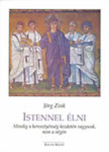 Jörg Zink - Istennel élni- Mindig a kereszténység kezdetén vagyunk, nem a végén