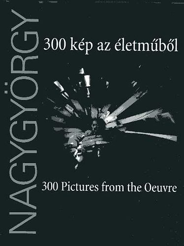 Gera Mihly (szerk.) - Nagygyrgy: 300 kp az letmbl - 300 Pictures from the Oeuvre