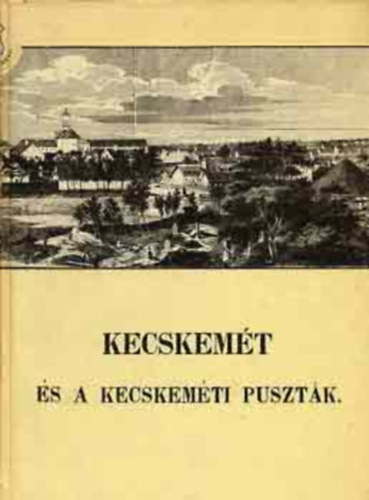 S�megi Gy�rgy (szerk.) - Kecskem�t �s a kecskem�ti puszt�k (reprint, sz�mozott)
