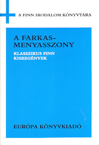 Juhani Aho Ilmari Kianto Maria Jotuni Aino Kallas - A farkasmenyasszony KLASSZIKUS FINN KISREGÉNYEK