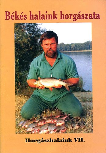 Oggelder Gergely (szerk.) - Békés halaink horgászata (Horgászhalaink VII.)