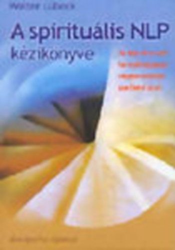 Walter Lbeck - A spiritulis NLP kziknyve - Az sz s a szv harmnijnak megteremtse szellemi ton.