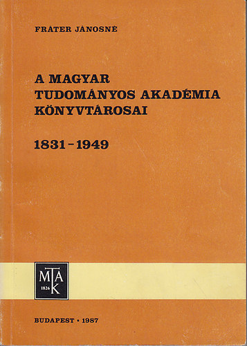 Frter Jnosn - A Magyar Tudomnyos Akadmia knyvtrosai 1831-1949