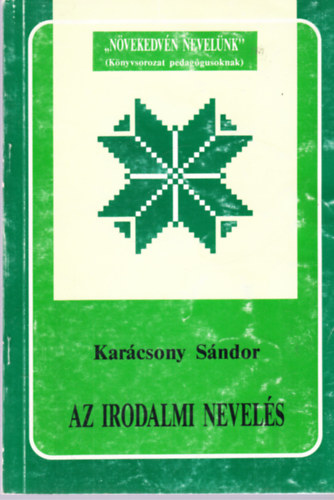 Karácsony Sándor, Deme Tamás (szerk.) - Az irodalmi nevelés (Növekedvén nevelünk-sorozat)
