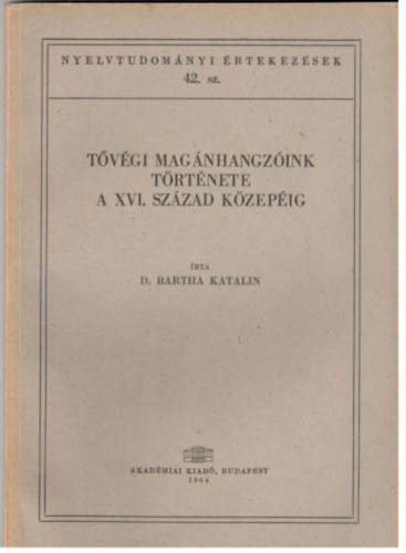 D. Bartha Katalin, Szerk.: Pais Dezs - Tvgi magnhangzink trtnete a XVI. szzad kzepig (Nyelvtudomnyi rtekezsek 42.) (Sajt kppel) (Nyelvszet; Nyelvtrtnet)