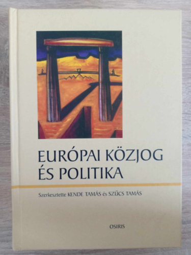 Balzs Pter, Nagy Boldizsr, Palnkai Tibor, Dunay Pl, Kende Tams (szerk.), Nmeth Zsfia (szerk.), Szcs Tams (szerk.) - Eurpai kzjog s politika - Osiris Tanknyvek (Az eurpai integrci kialakulsa s elmleti megalapozsa / Az Eurpai Uni szerkezete, intzmnyei s mkdse / Az Eurpai Uni kormnykzi s kls dimenzii)