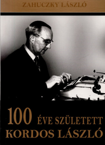 Zahuczky L�szl� - 100 �ve sz�letett Kordos L�szl�