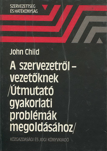 John Child - A szervezetrl vezetknek - tmutat gyakorlati problmk megoldshoz