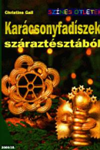 Christine Gall, Szerk.: Varga Edit, Ford.: Cser Judit - Karcsonyfadszek szraztsztbl - Sznes tletek (Mikulsok, Angyalok, Csillagok, Karcsonyi figurk, Hemberek)