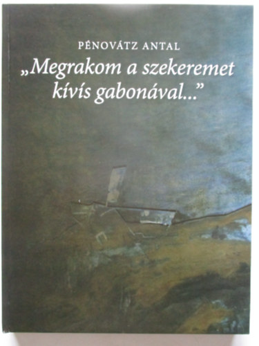 P�nov�tz Antal - "Megrakom a szekeremet k�v�s gabon�val..."