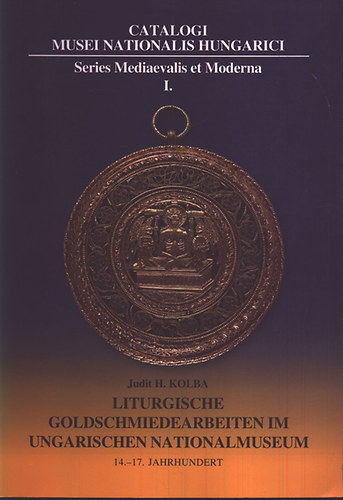 H. Kolba Judit - Liturgische Goldschmiedearbeiten im Ungarischen Nationalmuseum