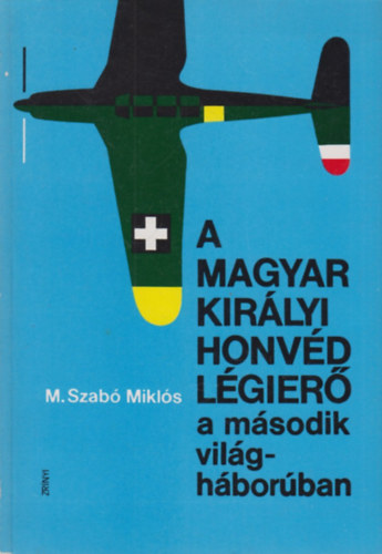 M. Szab� Mikl�s - A Magyar Kir�lyi Honv�d L�gier� a m�sodik vil�gh�bor�ban